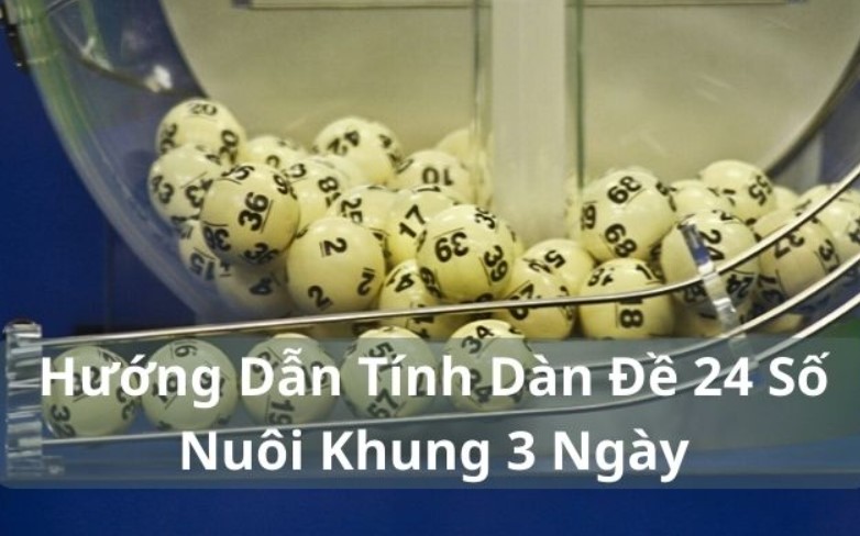 Giới thiệu về dàn đề 24 số nuôi khung 3 ngày